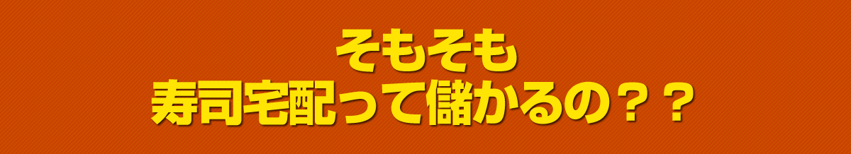そもそも寿司宅配って儲かるの？？