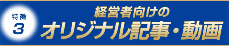 特徴3：経営者向けのオリジナル記事・動画