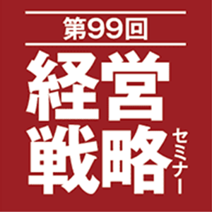 第99回 経営戦略セミナー