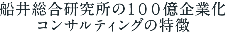 船井総合研究所の１００億企業化コンサルティングの特徴