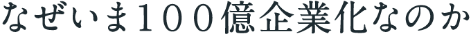 なぜいま１００億企業化なのか