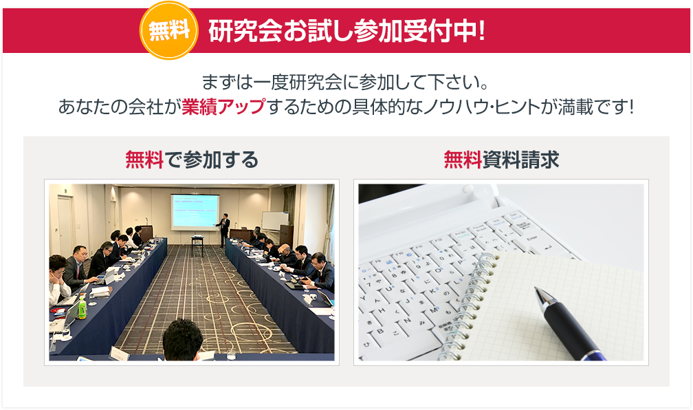 無料研究会お試し参加受付中！　まずは一度研究会に参加して下さい。あなたの会社が業績アップするための具体的なノウハウ・ヒントが満載です！