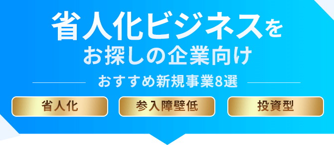 省人化ビジネスをお探しの企業向け─おすすめ新規事業8選─省人化／参入障壁低／投資型